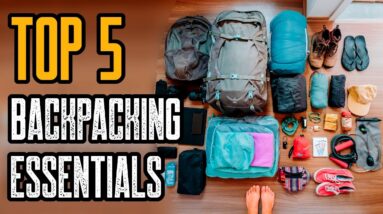 TOP 5 MUST HAVE BACKPACKING ESSENTIAL GEAR