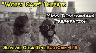 Prepare for Worst Case Threats and A Mass Destruction Event: Survival Quick Tips - Bootcamp - L18